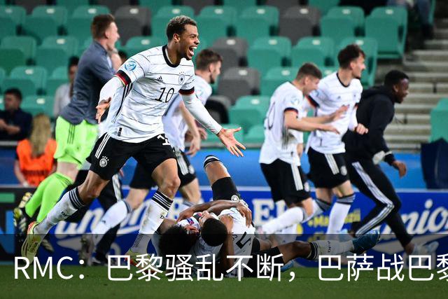RMC：巴黎骚乱不断，巴萨战巴黎圣日耳曼安保受关注